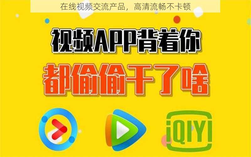 在线视频交流产品,高清流畅不卡顿