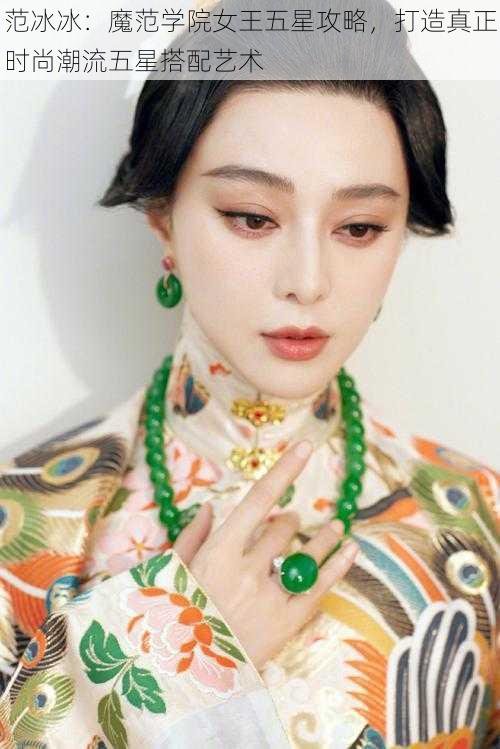 范冰冰:魔范学院女王五星攻略,打造真正时尚潮流五星搭配艺术