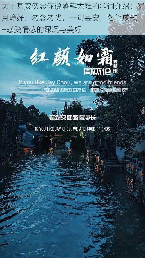 关于甚安勿念你说落笔太难的歌词介绍:岁月静好,勿念勿忧,一句甚安,落笔成歌——感受情感的深沉与美好
