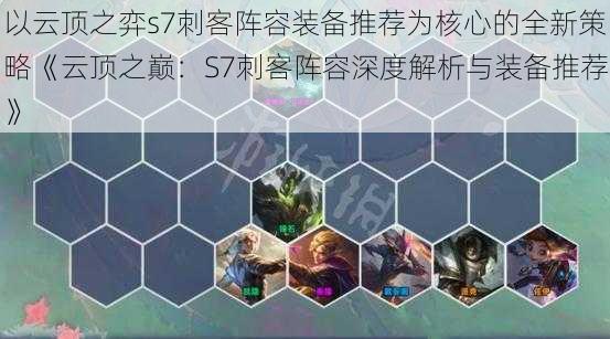 以云顶之弈s7刺客阵容装备推荐为核心的全新策略《云顶之巅:S7刺客阵容深度解析与装备推荐》