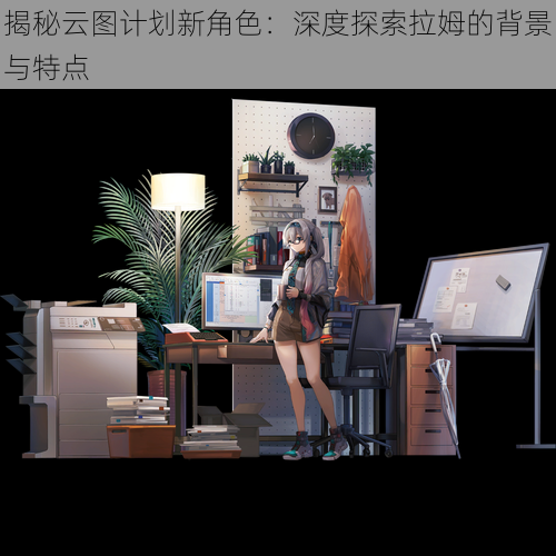 揭秘云图计划新角色:深度探索拉姆的背景与特点