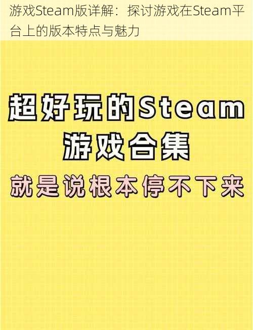 游戏Steam版详解:探讨游戏在Steam平台上的版本特点与魅力