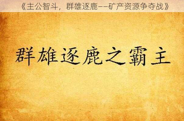 《主公智斗,群雄逐鹿——矿产资源争夺战》
